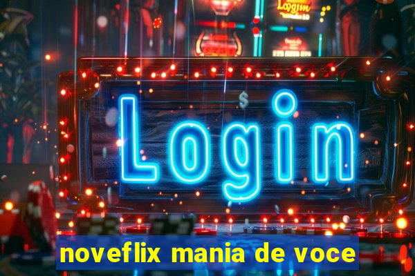 noveflix mania de voce